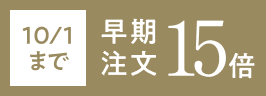 10/1まで 早期注文15倍