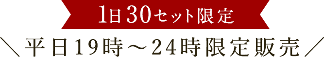 1日30セット限定 平日19時～24時限定販売