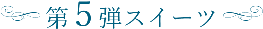 第五弾スイーツ