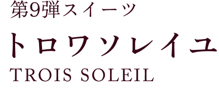 テキスト 第9弾スイーツトロワソレイユ TROIS SOLEIL